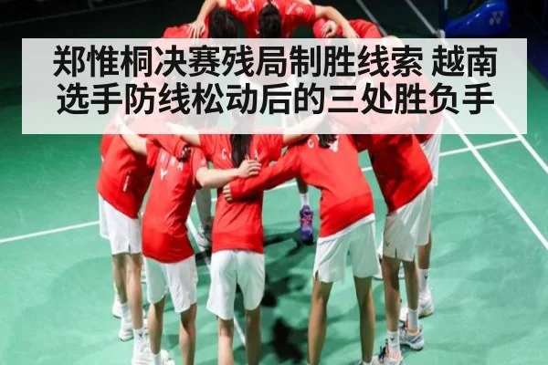 郑惟桐决赛残局制胜线索 越南选手防线松动后的三处胜负手